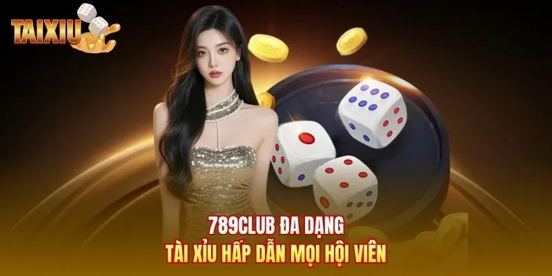 789club đa dạng tài xỉu hấp dẫn mọi hội viên