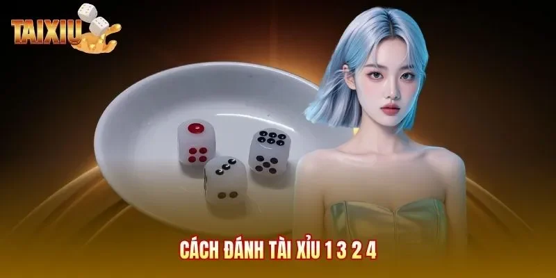 Cách đánh tài xỉu 1 3 2 4