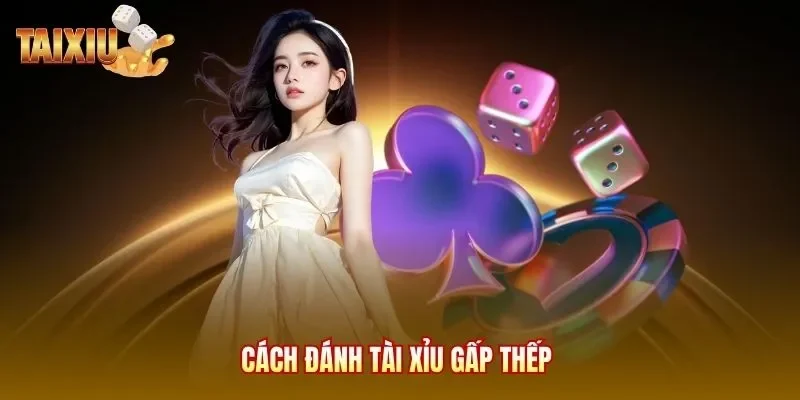 Cách đánh tài xỉu gấp thếp
