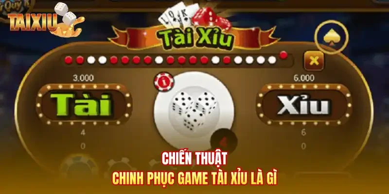 Chiến thuật chinh phục game tài xỉu là gì