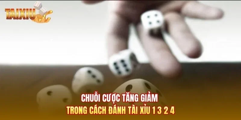 Chuỗi cược tăng giảm trong cách đánh tài xỉu 1 3 2 4