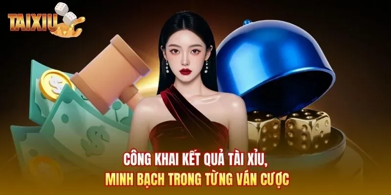 Công khai kết quả Tài Xỉu, minh bạch trong từng ván cược