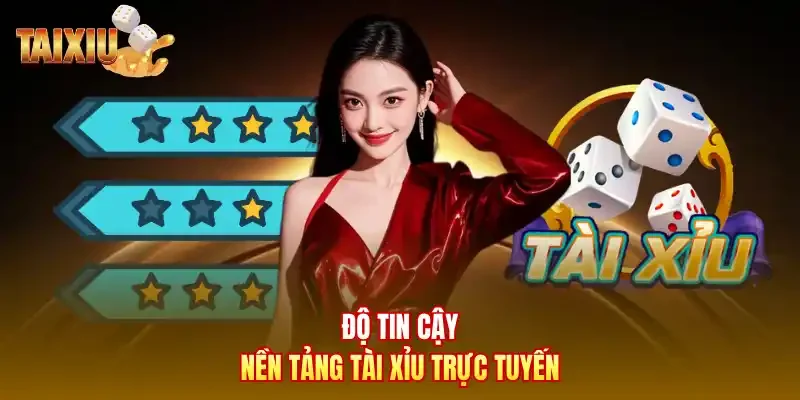 Độ tin cậy nền tảng tài xỉu trực tuyến
