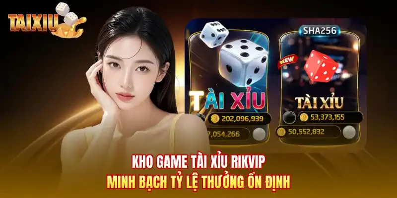 Kho game tài xỉu Rikvip minh bạch tỷ lệ thưởng ổn định