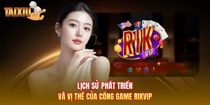 Lịch sử phát triển và vị thế của cổng game rikvip