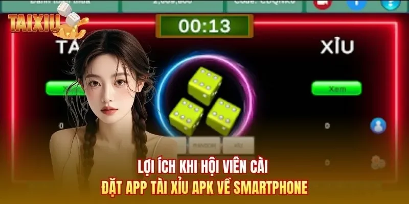 Lợi ích khi hội viên cài đặt app Tài Xỉu APK về smartphone