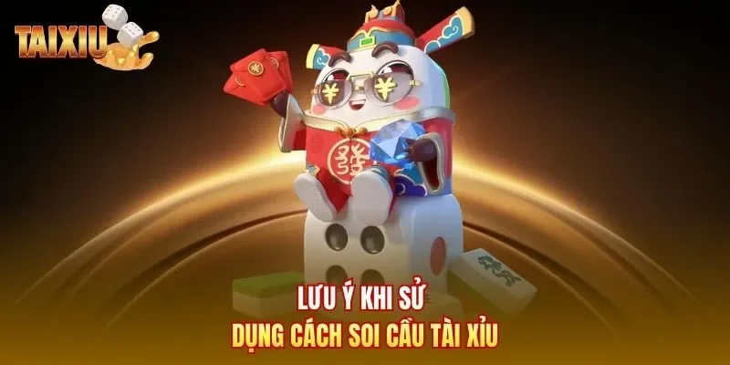 Lưu ý khi sử dụng cách soi cầu tài xỉu