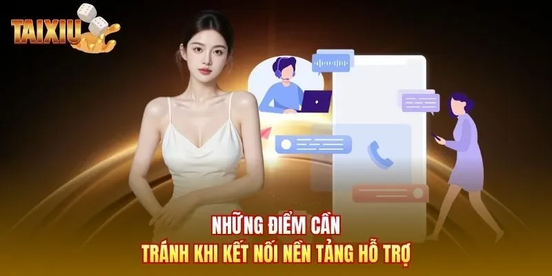 Những điểm cần tránh khi kết nối nền tảng hỗ trợ