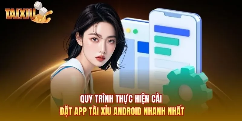Quy trình thực hiện cài đặt app tài xỉu android nhanh nhất