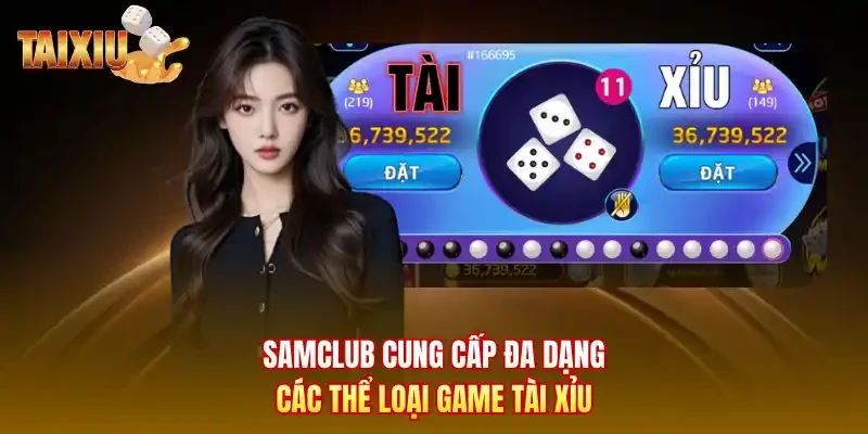Samclub cung cấp đa dạng các thể loại game tài xỉu