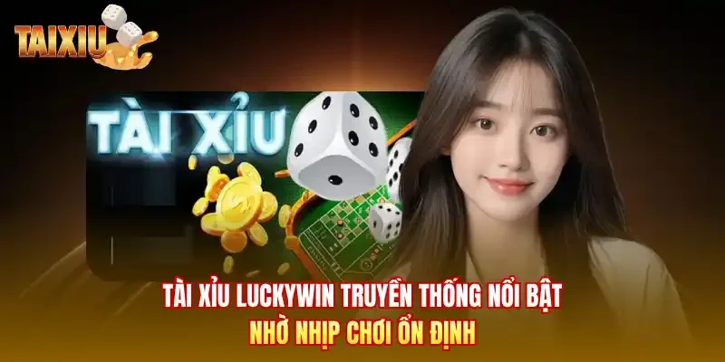Tài xỉu Luckywin truyền thống nổi bật nhờ nhịp chơi ổn định