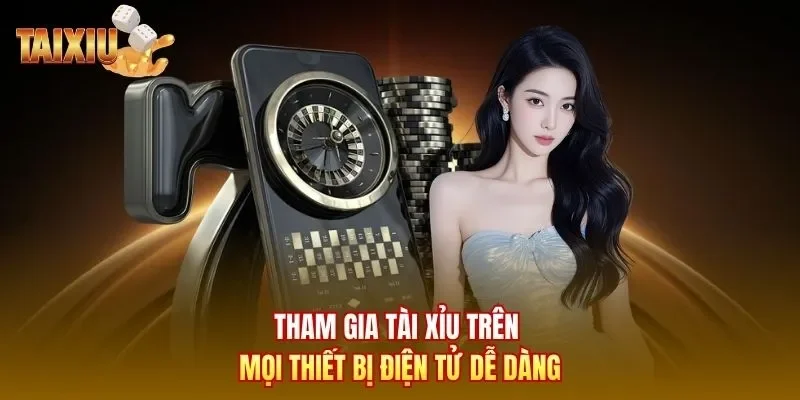 Tham gia Tài Xỉu trên mọi thiết bị điện tử dễ dàng