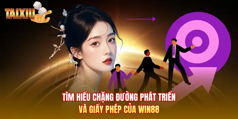 Tìm hiểu chặng đường phát triển và giấy phép của Win88