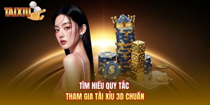 Tìm hiểu quy tắc tham gia Tài xỉu 3D chuẩn